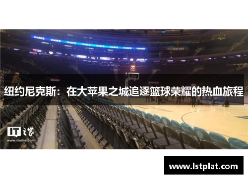 纽约尼克斯:在大苹果之城追逐篮球荣耀的热血旅程 纽约尼克斯:在大苹果之城追逐篮球荣耀的热血旅程