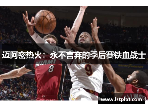 迈阿密热火：永不言弃的季后赛铁血战士