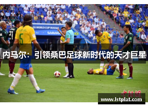 内马尔：引领桑巴足球新时代的天才巨星
