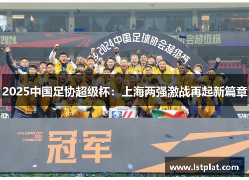 2025中国足协超级杯：上海两强激战再起新篇章