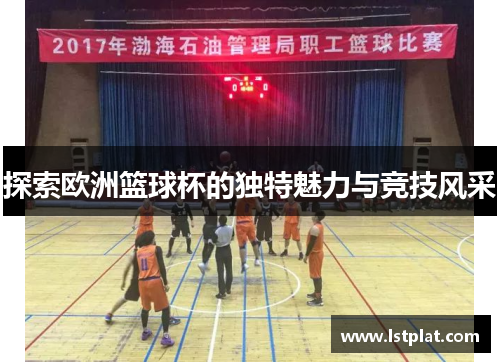 探索欧洲篮球杯的独特魅力与竞技风采