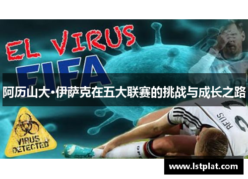 阿历山大·伊萨克在五大联赛的挑战与成长之路 阿历山大·伊萨克在五大联赛的挑战与成长之路