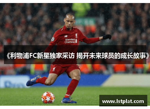 《利物浦FC新星独家采访 揭开未来球员的成长故事》