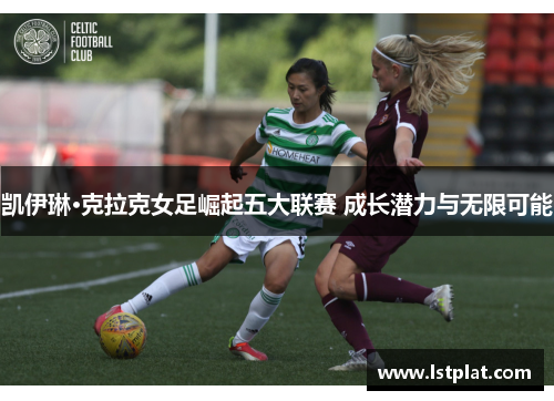 凯伊琳·克拉克女足崛起五大联赛 成长潜力与无限可能